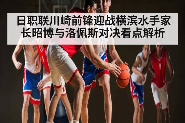 日职联川崎前锋迎战横滨水手家长昭博与洛佩斯对决看点解析