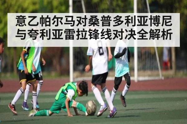 意乙帕尔马对桑普多利亚博尼与夸利亚雷拉锋线对决全解析 | kaiyun